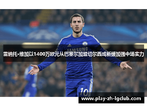 雷纳托·维加以1400万欧元从巴塞尔加盟切尔西成新援加强中场实力 雷纳托·维加以1400万欧元从巴塞尔加盟切尔西成新援加强中场实力